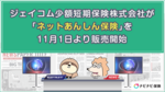 ジェイコム少額短期保険株式会社が「ネットあんしん保険」を11月1日より販売開始