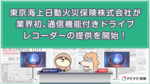 東京海上日動火災保険株式会社が業界初、通信機能付きドライブレコーダー(2 カメラ一体型)の提供を開始!
