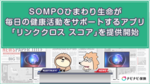SOMPOひまわり生命が毎日の健康活動をサポートするアプリ「リンククロス スコア」を提供開始