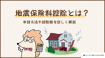 地震保険料控除はいくら戻る？書き方や計算方法をわかりやすく解説します