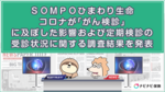 SOMPOひまわり生命、コロナが「がん検診」に及ぼした影響および定期検診の受診状況に関する調査結果を発表