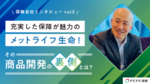 【保険会社インタビュー】充実した保障が魅力のメットライフ生命!その商品開発の裏側とは?