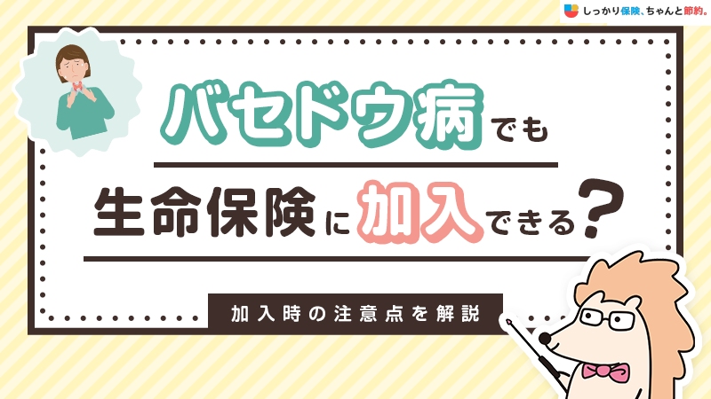 バセドウ病でも生命保険に加入できる？加入時の注意点を解説