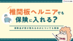 椎間板ヘルニアでも保険に入れる?保険金が受け取れるのかについても解説