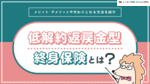 低解約返戻金型終身保険のデメリットとは？仕組みや解約タイミングも紹介