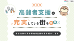 【全国版】高齢者支援が充実している街を特集!各自治体の制度を紹介します