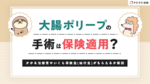 大腸ポリープ切除の手術は保険適用?いくら給付金がもらえるか解説