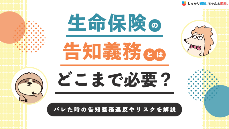 生命保険の告知はどこまで必要？バレた時の告知義務違反やリスクを解説