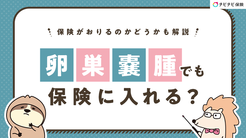 卵巣嚢腫でも生命保険に入れる？保険がおりるのかどうかも解説
