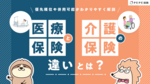 医療保険と介護保険の違いとは?優先順位や併用可能かわかりやすく解説