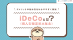 iDeCo（個人型確定拠出年金）とは？デメリットや始め方をわかりやすく解説