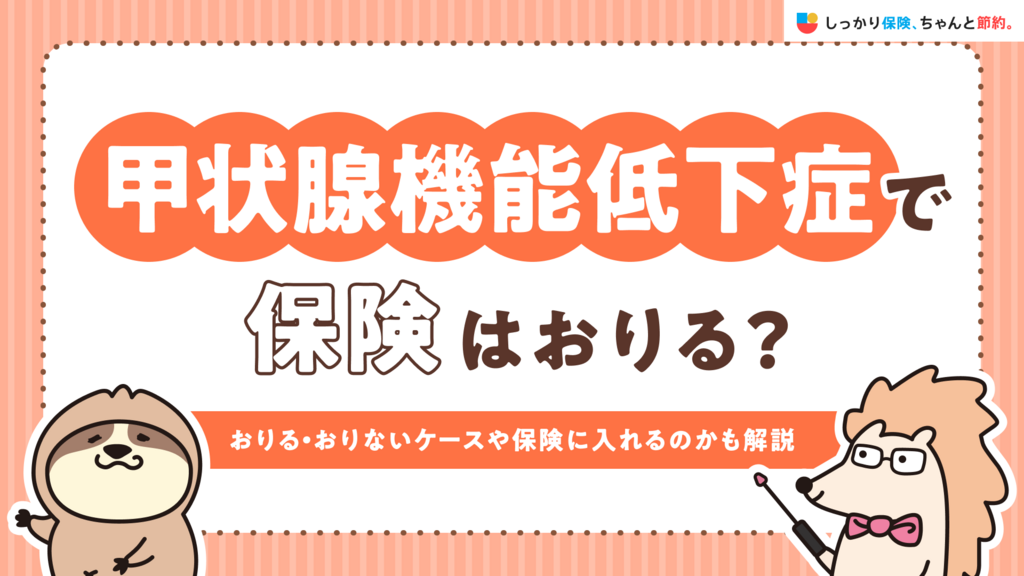 甲状腺機能低下症で保険はおりる？おりる・おりないケースや保険に入れるのかも解説