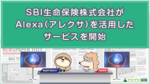 SBI⽣命保険株式会社がAlexa(アレクサ)を活用したサービスを開始