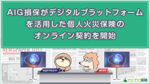 AIG損保がデジタルプラットフォームを活用した個人火災保険のオンライン契約を開始